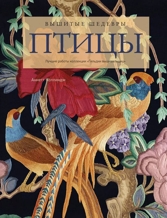 Обложка книги "А. Коллиндж: Вышитые шедевры: Птицы. Лучшие работы коллекции «Гильдии вышивальщиц»"