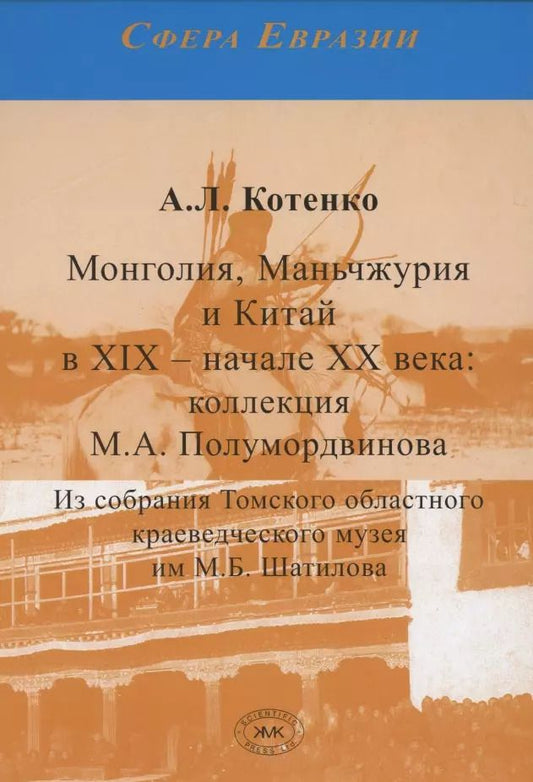 Обложка книги "А. Котенко: Монголия, Маньчжурия и Китай в XIX – начале XX века. Коллекция М.А. Полумордвинова"