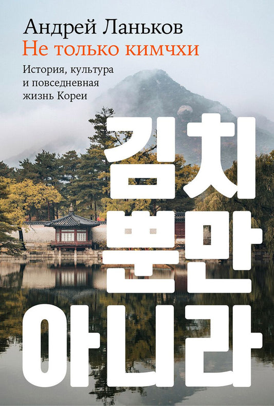 Обложка книги "А. Ланьков: Не только кимчхи. История, культура и повседневная жизнь Кореи"