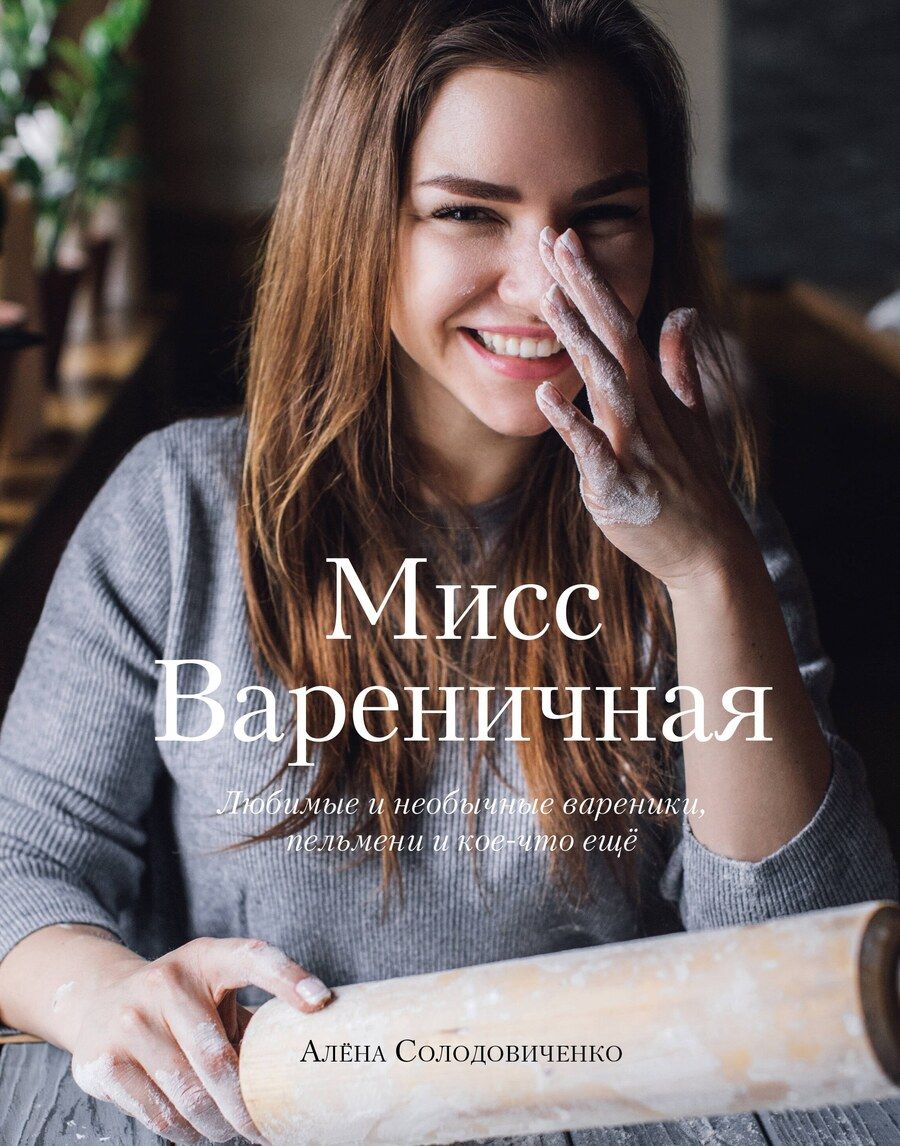 Обложка книги "А. Солодовиченко: Мисс Вареничная. Любимые и необычные вареники, пельмени и кое-что еще"