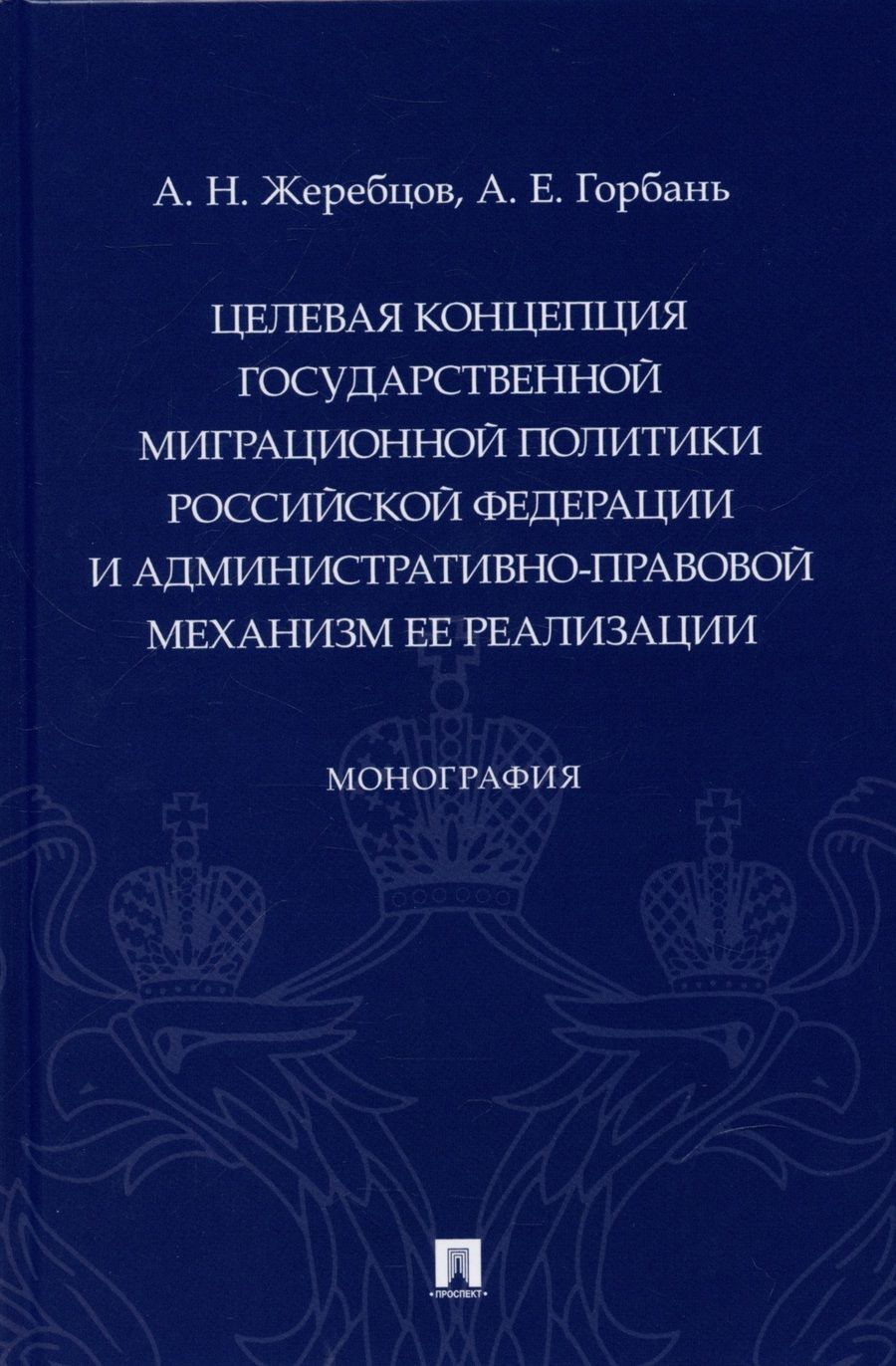 Обложка книги "А. Жеребцов: Целевая концепция государственной миграционной политики Российсской Федерации и административно-правовой механизм ее реализации. Монография."