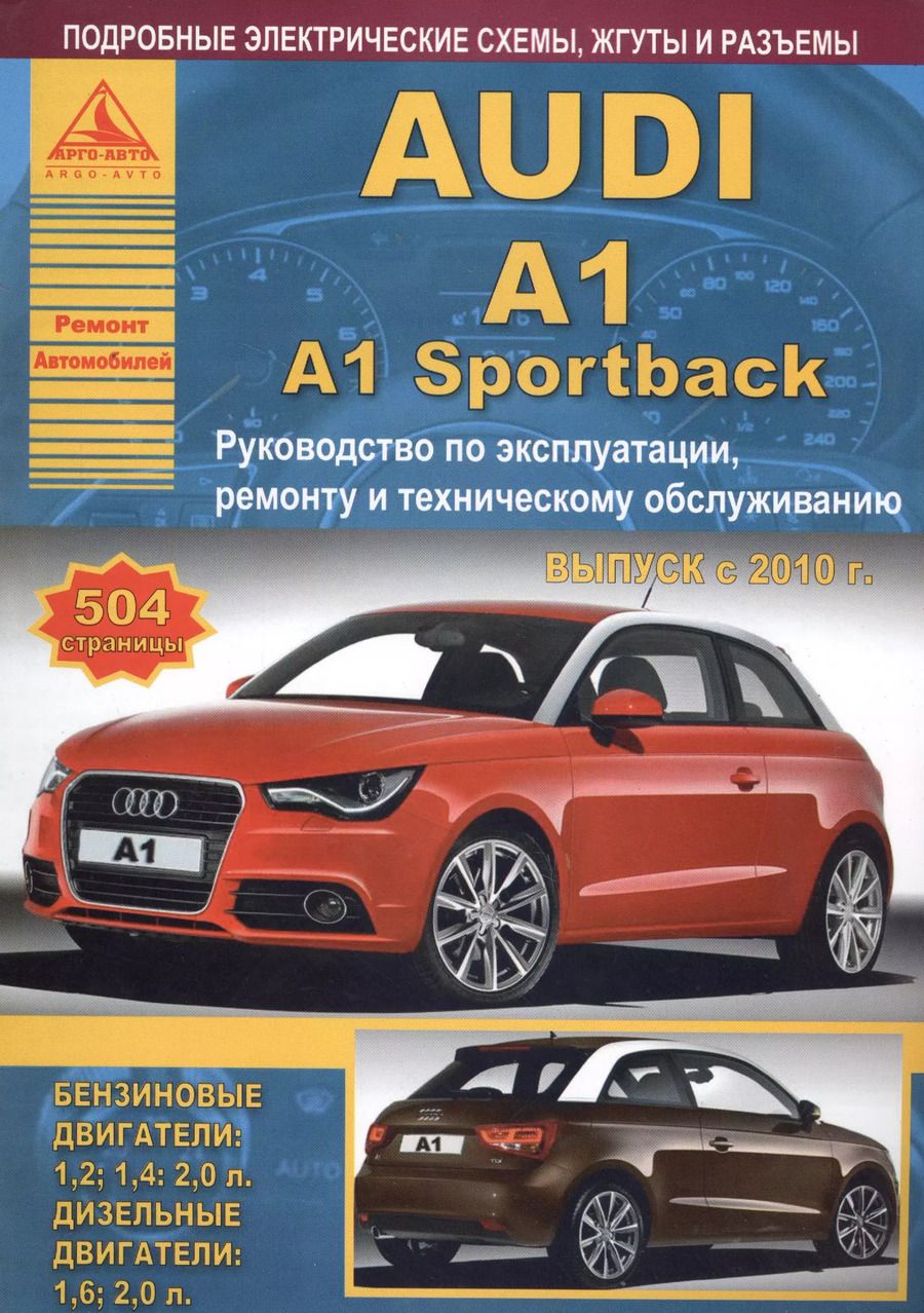 Обложка книги "Автомобиль Audi A1 / A1 Sportback. Руководство по эксплуатации, ремонту и техническому обслуживанию. Выпуск с 2010 г. Бензиновые двигатели: 1,2, 1,4, 2,0 л. Дизельные двигатели: 1,6, 2,0 л."