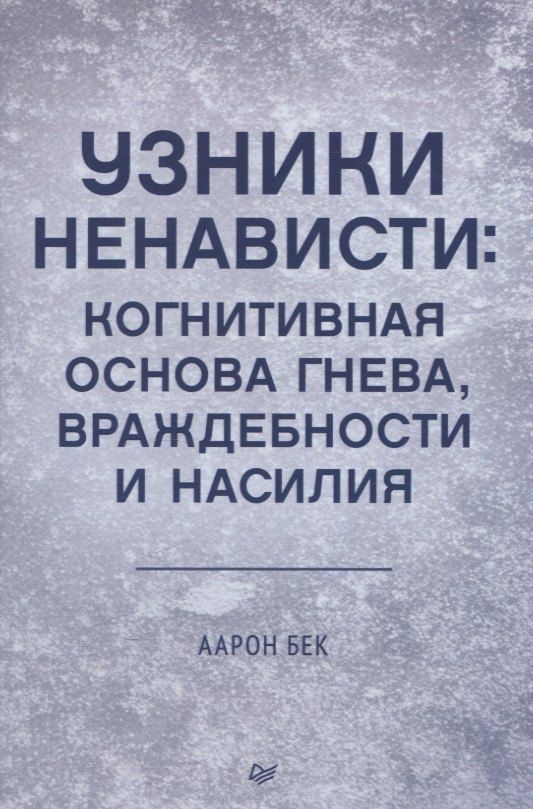 Обложка книги "Аарон Т.: Узники ненависти: когнитивная основа гнева, враждебности и насилия"