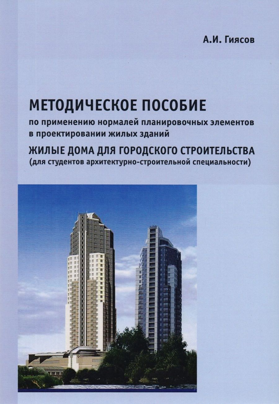 Обложка книги "Адхам Гиясов: Методическое пособие по применению нормалей планировочных элементов в проектировании жилых зданий. Жилые дома для городского строительства (для студентов архитектурно-строительной специальности)"