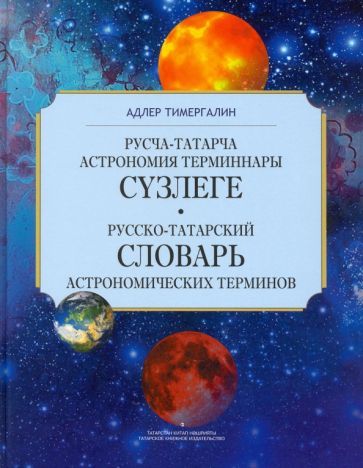Обложка книги "Адлер Тимергалин: Русско-татарский словарь астрономических терминов. Толковый словарь"