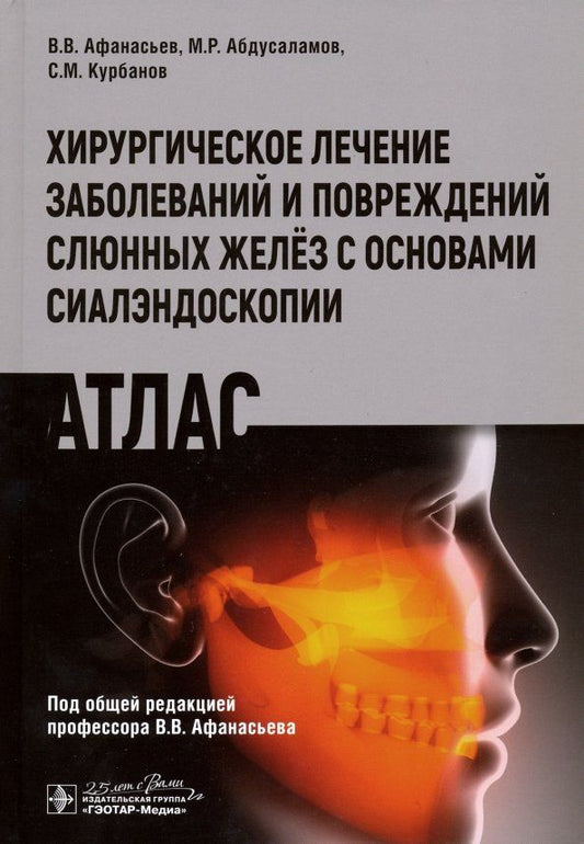 Обложка книги "Афанасьев, Абдусаламов, Курбанов: Хирургическое лечение заболеваний и повреждений слюнных желёз с основами сиалэндоскопии. Атлас"