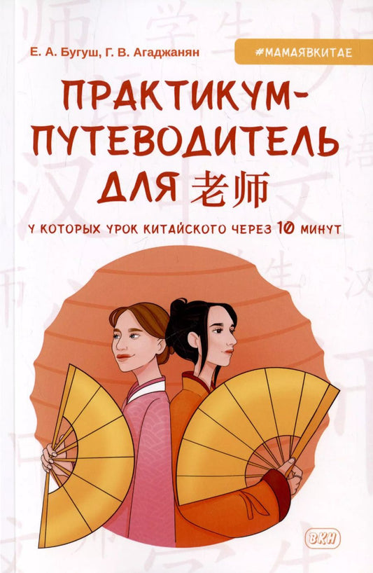 Обложка книги "Агаджанян, Бугуш: Практикум-путеводитель для лаоши, у которых урок китайского через 10 минут. Учебно-методическое пособие"