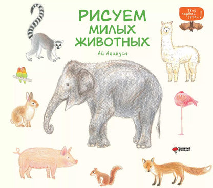 Обложка книги "Ай Акикуса: Рисуем милых животных"