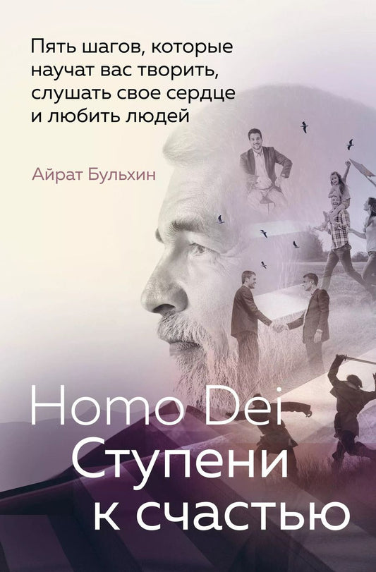 Обложка книги "Айрат Бульхин: Homo Dei. Ступени к счастью. Пять шагов, которые научат вас творить, слушать свое сердце и любить"