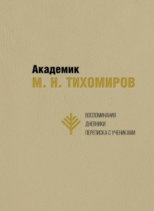 Обложка книги "Академик М. Н. Тихомиров. Воспоминания. Дневники. Переписка с учениками"