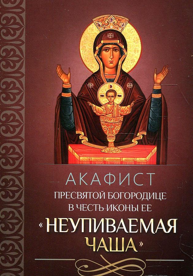 Обложка книги "Акафист Пресвятой Богородице в честь иконы Ее "Неупиваемая Чаша""