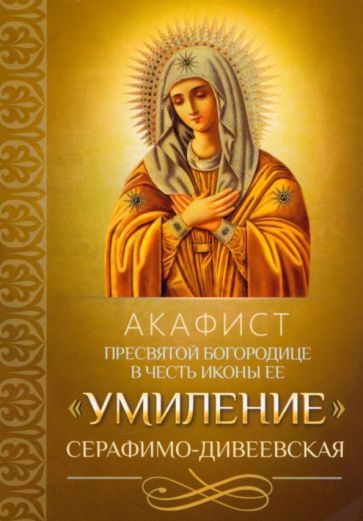 Обложка книги "Акафист Пресвятой Богородице в честь иконы Ее "Умиление" Серафимо-Дивеевская"