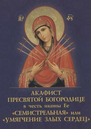 Обложка книги "Акафист Пресвятой Богородице в честь иконы Её "Семистрельная", или " Умягчение злых сердец""