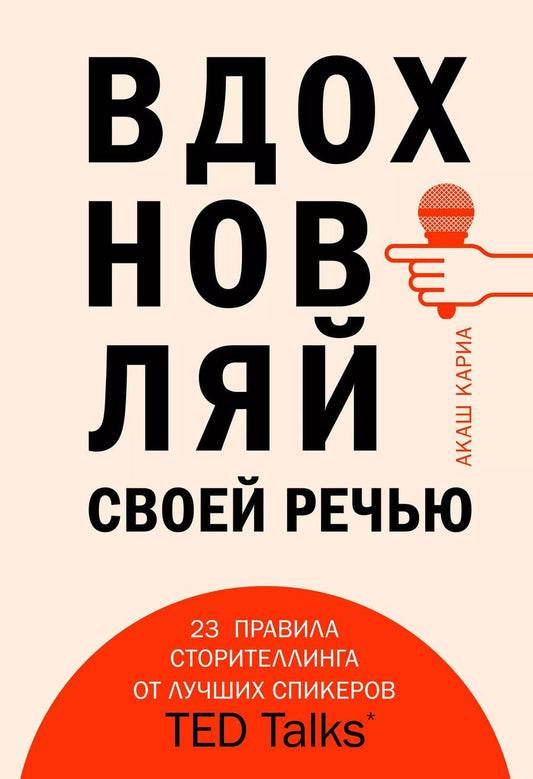 Обложка книги "Акаш Кариа: Вдохновляй своей речью. 23 инструмента сторителлинга от лучших спикеров TED Talks"