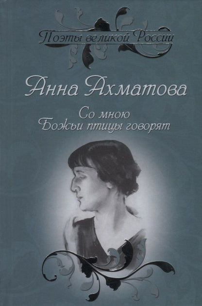 Обложка книги "Ахматова: Со мною Божьи птицы говорят. Избранное"