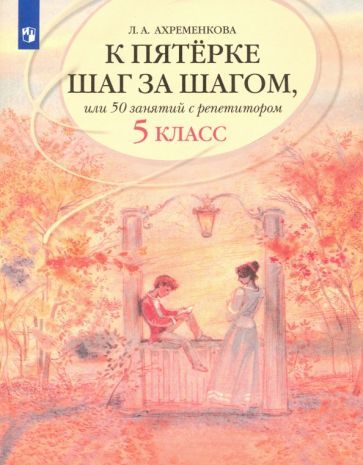 Обложка книги "Ахременкова: К пятерке шаг за шагом, или 50 занятий с репетитором. Русский язык. 5 класс. Учебное пособие"