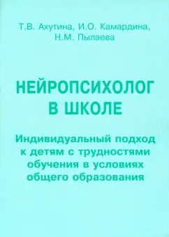 Обложка книги "Ахутина, Камардина, Пылаева: Нейропсихолог в школе. Пособие для педагогов. Индивидуальный подход к детям с трудностями обучения"