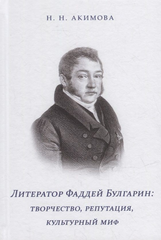 Обложка книги "Акимова: Литератор Фаддей Булгарин: творчество, репутация, культурный миф"