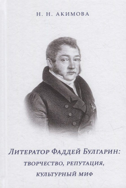 Обложка книги "Акимова: Литератор Фаддей Булгарин: творчество, репутация, культурный миф"