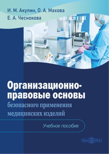 Обложка книги "Акулин, Махова, Чеснокова: Организационно-правовые основы безопасного применения медицинских изделий"