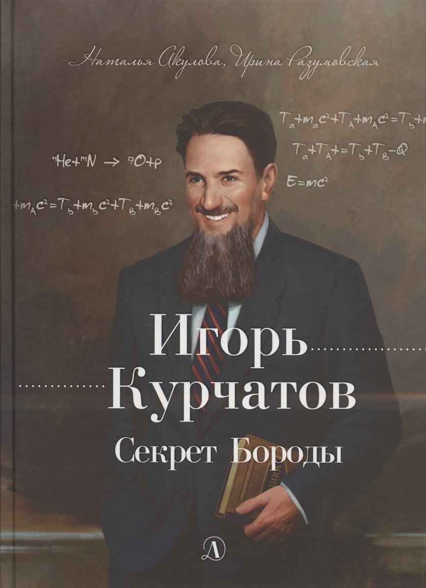 Обложка книги "Акулова, Разумовская: Игорь Курчатов. Секрет Бороды"