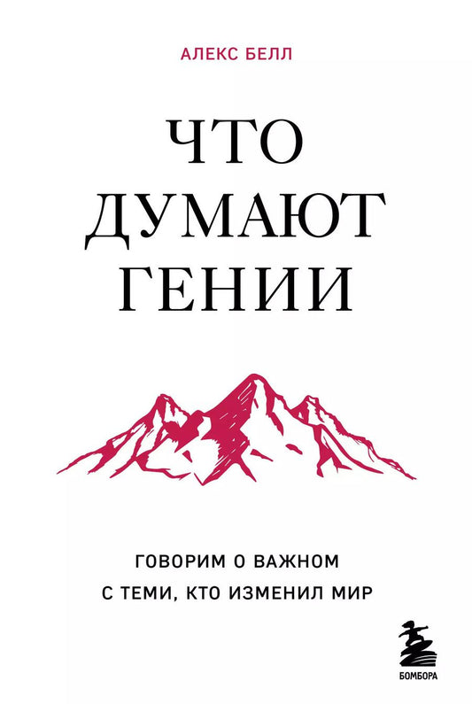 Обложка книги "Алекс Белл: Что думают гении. Говорим о важном с теми, кто изменил мир"