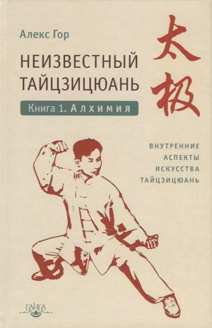 Обложка книги "Алекс Гор: Неизвестный тайцзицюань. Книга I. Алхимия. Внутренние аспекты искусства тайцзицюань"