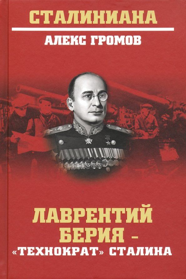 Обложка книги "Алекс Громов: Лаврентий Берия - "технократ" Сталина"