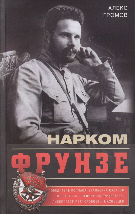 Обложка книги "Алекс Громов: Нарком Фрунзе. Победитель Колчака, уральских казаков и Врангеля, покоритель Туркестана"