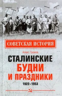 Обложка книги "Алекс Громов: Сталинские будни и праздники. 1922-1953"