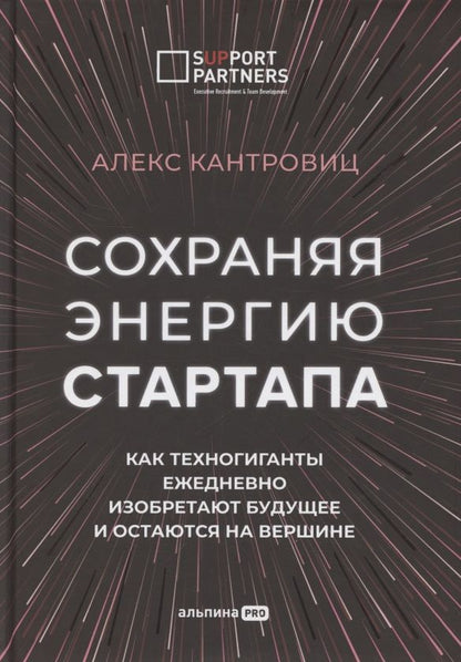 Обложка книги "Алекс Кантровиц: Сохраняя энергию стартапа. Как техногиганты ежедневно изобретают будущее и остаются на вершине"