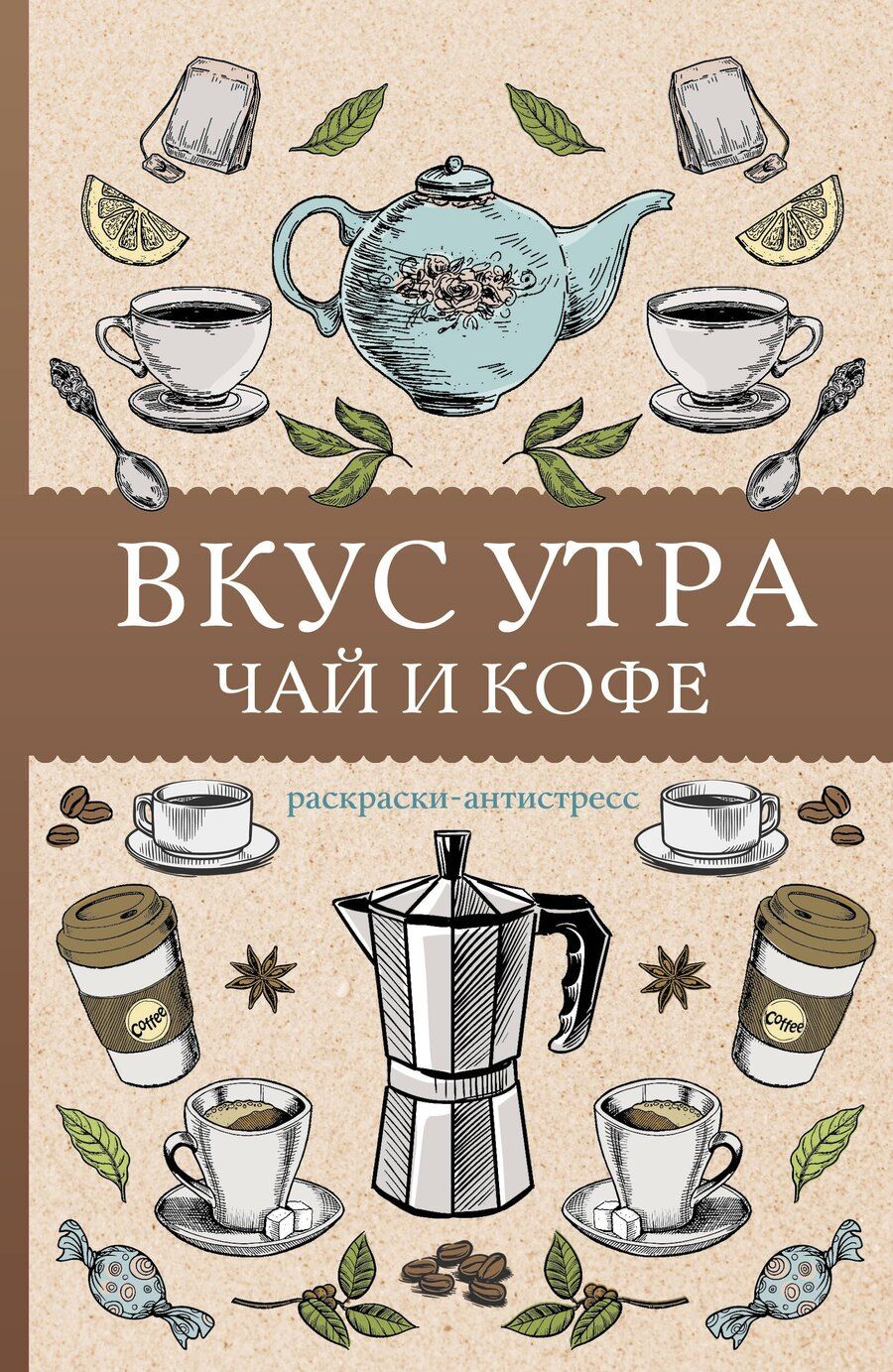 Обложка книги "Алекс Кофейный: Вкус утра. Чай и кофе. Раскраска антистресс"