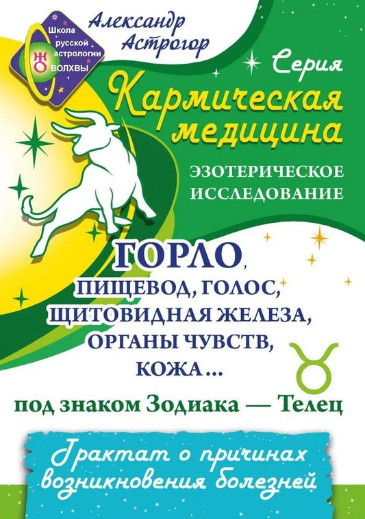 Обложка книги "Александр Астрогор: Горло, пищевод, голос, щитовидная железа, органы чувств, кожа... под знаком Зодиака - Телец. Трактат о причинах возникновения болезней"