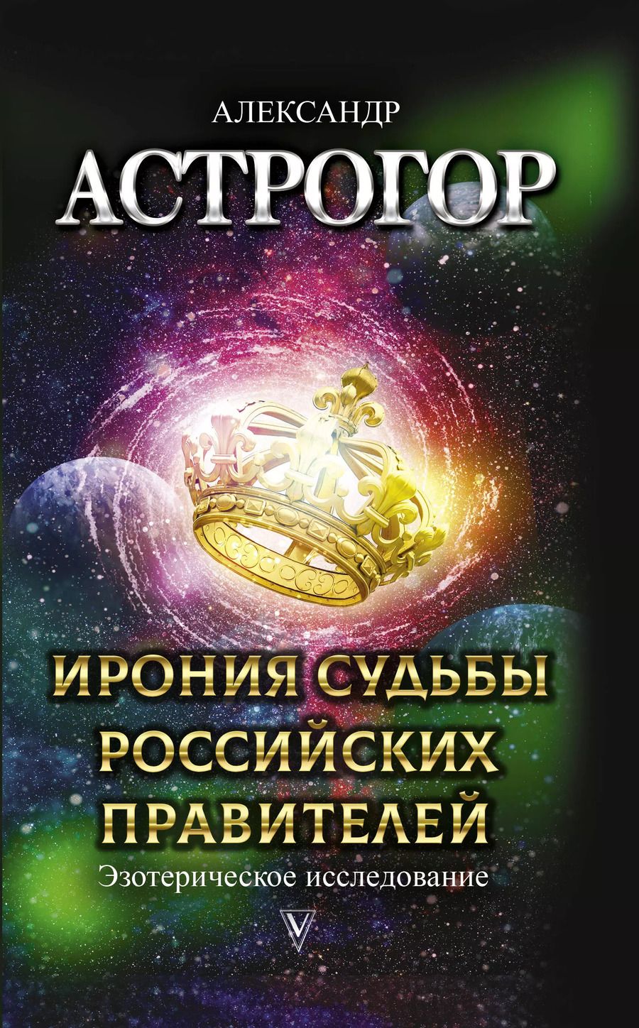 Обложка книги "Александр Астрогор: Ирония судьбы российских правителей. Эзотерическое исследование"