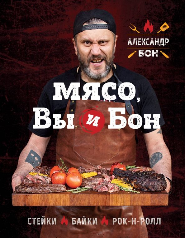 Обложка книги "Александр Бон: Мясо, вы и Бон. Стейки, байки, рок-н-ролл"
