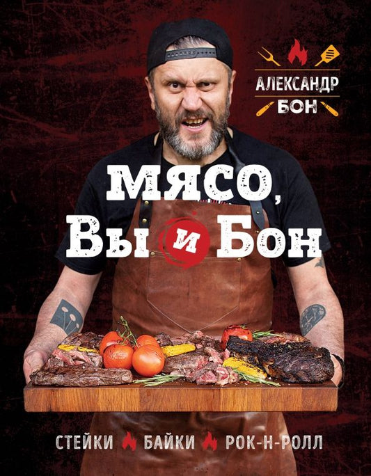 Обложка книги "Александр Бон: Мясо, вы и Бон. Стейки, байки, рок-н-ролл"