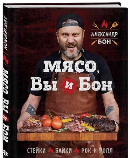 Фотография книги "Александр Бон: Мясо, вы и Бон. Стейки, байки, рок-н-ролл"