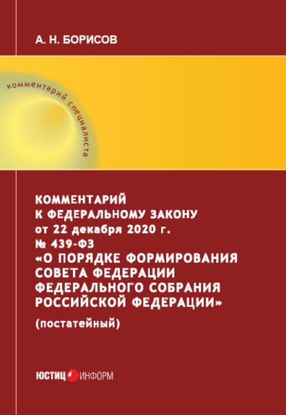Обложка книги "Александр Борисов: Комментарий к Федеральному закону от 22 декабря 2020 г. № 439-ФЗ «О порядке формирования Совета Федерации Федерального Собрания Российской Федерации» (постатейный)"