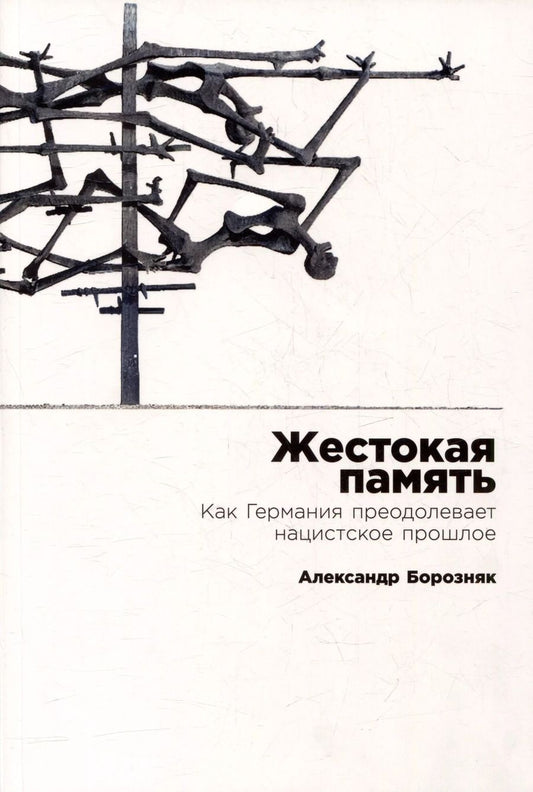 Обложка книги "Александр Борозняк: Жестокая память: Как Германия преодолевает нацистcкое прошлое"