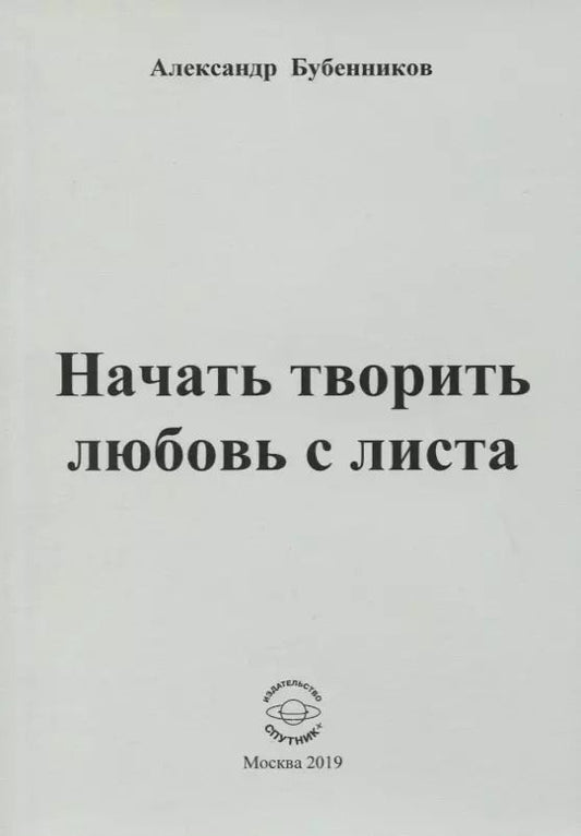 Обложка книги "Александр Бубенников: Начать творить любовь с листа. Стихи"