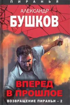 Обложка книги "Александр Бушков: Вперед в прошлое. Возвращение пираньи - 2"