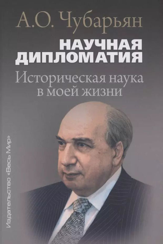 Обложка книги "Александр Чубарьян: Научная дипломатия. Историческая наука в моей жизни"