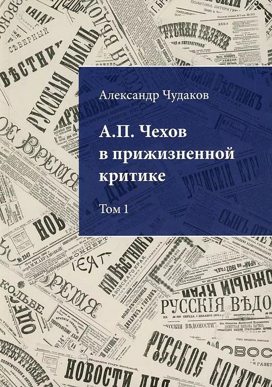 Обложка книги "Александр Чудаков: А.П. Чехов в прижизненной критике. 1882-1904. Библиографическая монография-указатель. Том 1"