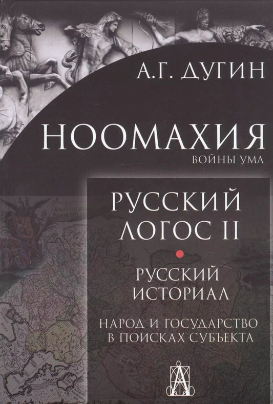 Обложка книги "Александр Дугин: Ноомахия. Войны ума. Русский Логос II. Русский историал. Народ и государство в поисках субъекта"