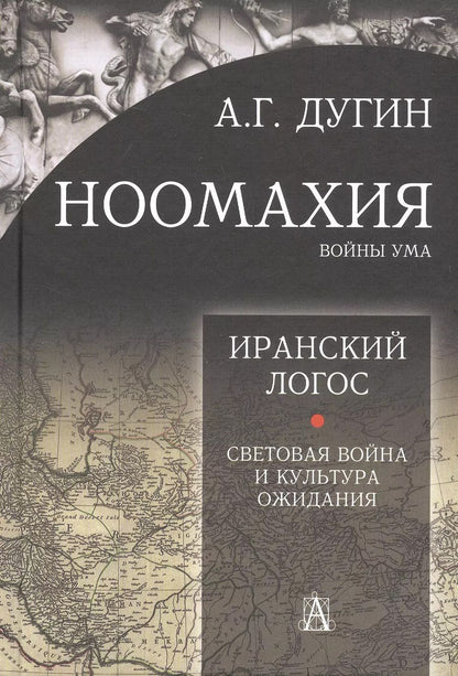Обложка книги "Александр Дугин: Ноомахия: войны ума. Иранский Логос. Световая Война и Культура Ожидания"