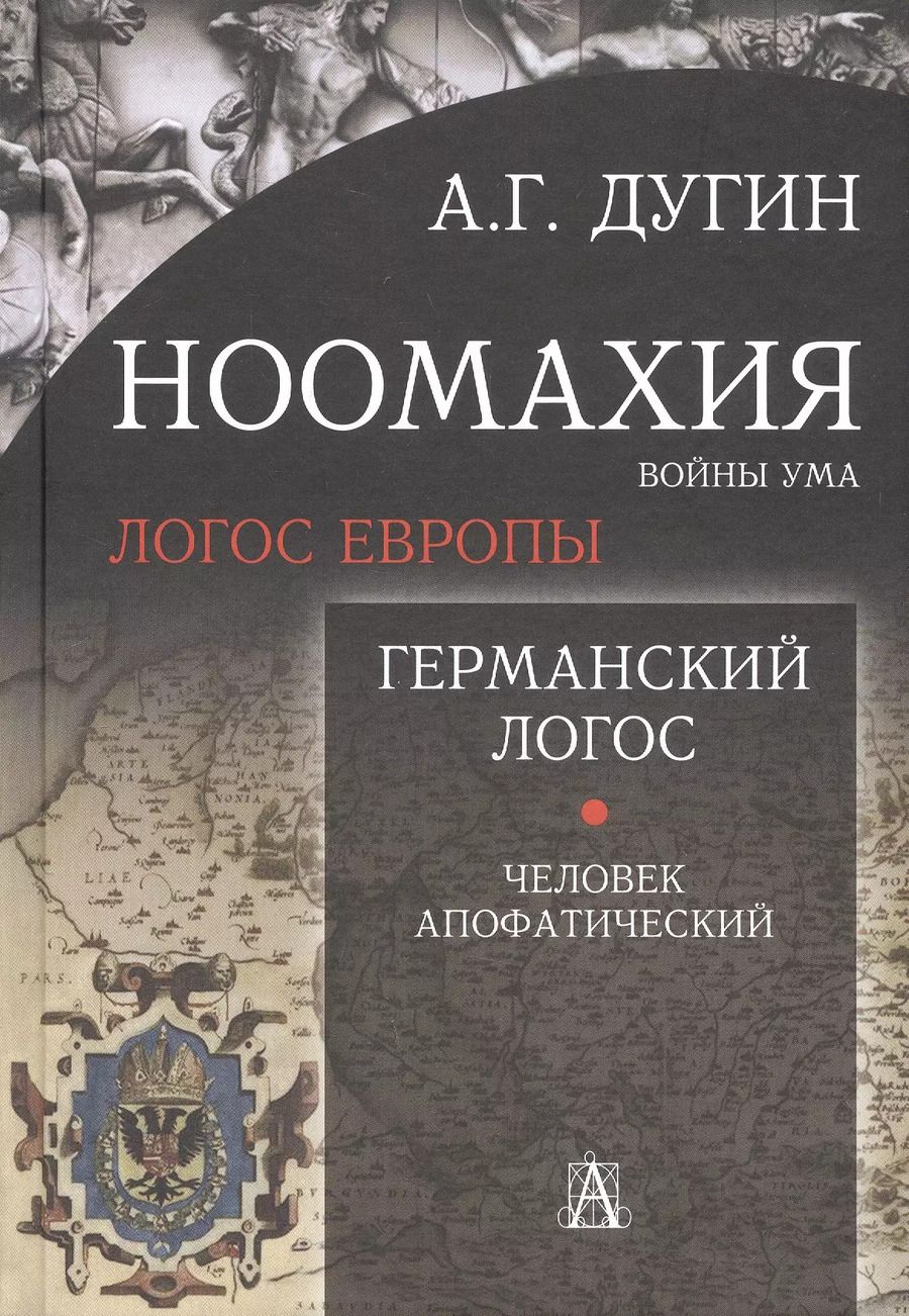 Обложка книги "Александр Дугин: Ноомахия: войны ума. Логос Европы. Германский Логос. Человек апофатический"