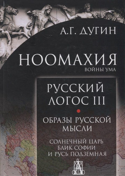 Обложка книги "Александр ДугинНоомахия. Войны ума. Русский Логос III. Образы русской мысли. Солнечный царь, блик Софии и Русь"