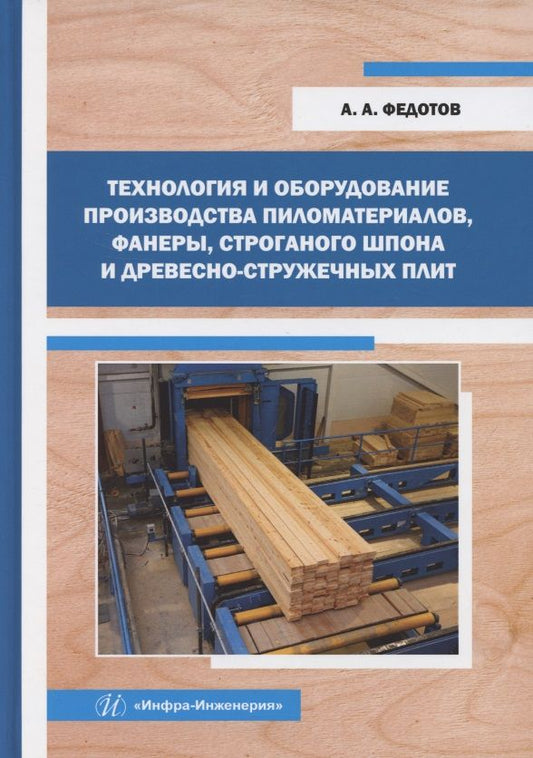 Обложка книги "Александр Федотов: Технология и оборудование производства пиломатериалов, фанеры, строганого шпона: Уч. пособие"