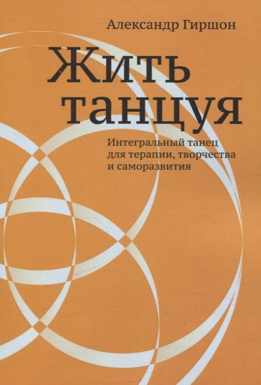 Обложка книги "Александр Гиршон: Жить танцуя. Интегральный танец для терапии, творчества и саморазвития"