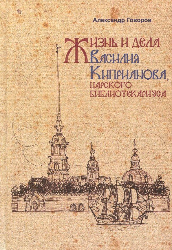 Обложка книги "Александр Говоров: Жизнь и дела Василия Киприанова, царского библиотекариуса"
